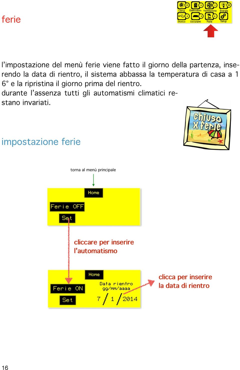 temperatura di casa a 1 6 e la ripristina il giorno prima del rientro.