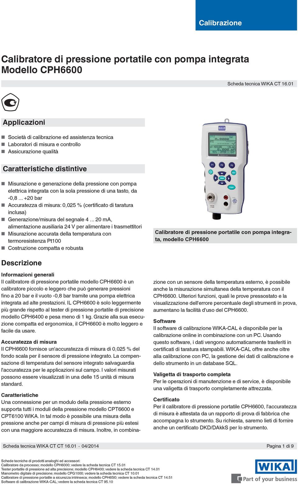 elettrica integrata con la sola pressione di una tasto, da -0,8... +20 bar : 0,025 % (certificato di taratura inclusa) Generazione/misura del segnale 4.