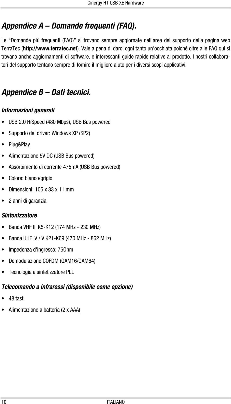 I nostri collaboratori del supporto tentano sempre di fornire il migliore aiuto per i diversi scopi applicativi. Appendice B Dati tecnici. Informazioni generali USB 2.