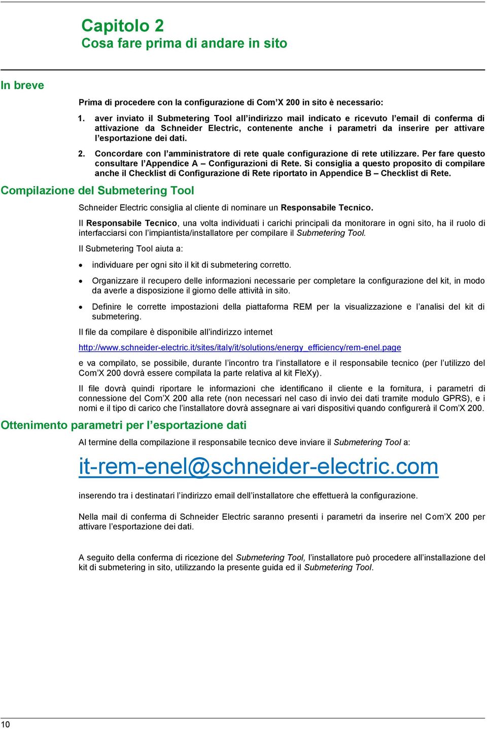 dei dati. 2. Concordare con l amministratore di rete quale configurazione di rete utilizzare. Per fare questo consultare l Appendice A Configurazioni di Rete.