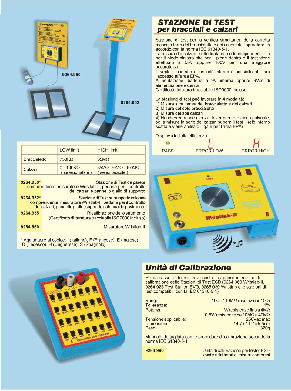 La misura dei calzari è effettuata in modo indipendente sia per il piede sinistro che per il piede destro e il test viene effettuato a 50V oppure 100V per una maggiore accuratezza.