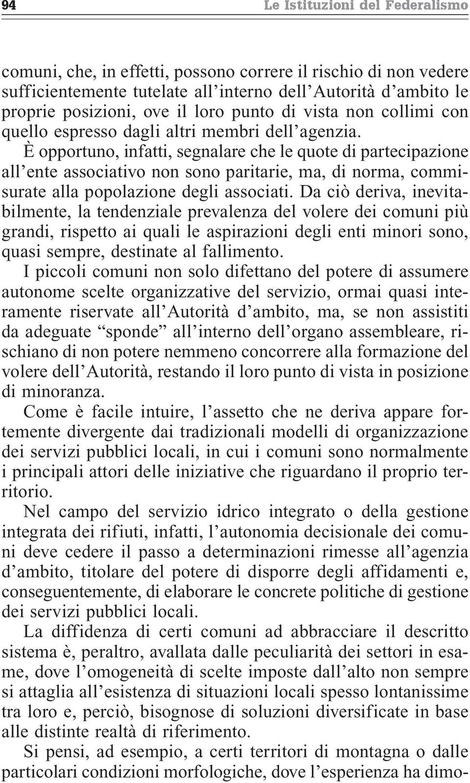 È opportuno, infatti, segnalare che le quote di partecipazione all ente associativo non sono paritarie, ma, di norma, commisurate alla popolazione degli associati.