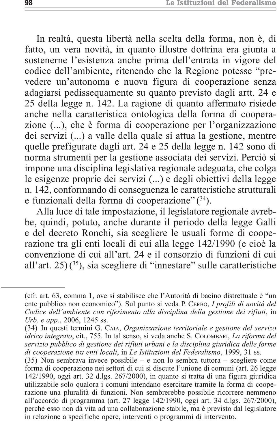24 e 25 della legge n. 142. La ragione di quanto affermato risiede anche nella caratteristica ontologica della forma di cooperazione (.