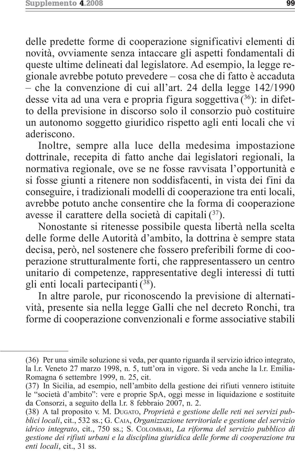 24 della legge 142/1990 desse vita ad una vera e propria figura soggettiva ( 36 ): in difetto della previsione in discorso solo il consorzio può costituire un autonomo soggetto giuridico rispetto