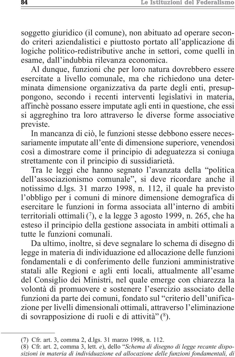 Al dunque, funzioni che per loro natura dovrebbero essere esercitate a livello comunale, ma che richiedono una determinata dimensione organizzativa da parte degli enti, presuppongono, secondo i