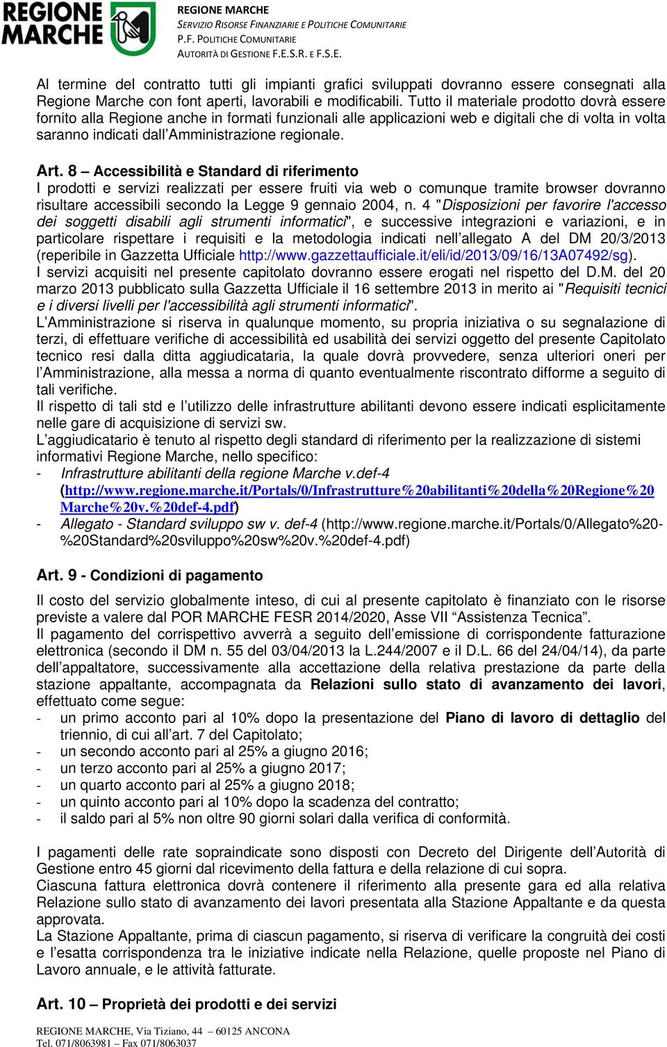 8 Accessibilità e Standard di riferimento I prodotti e servizi realizzati per essere fruiti via web o comunque tramite browser dovranno risultare accessibili secondo la Legge 9 gennaio 2004, n.