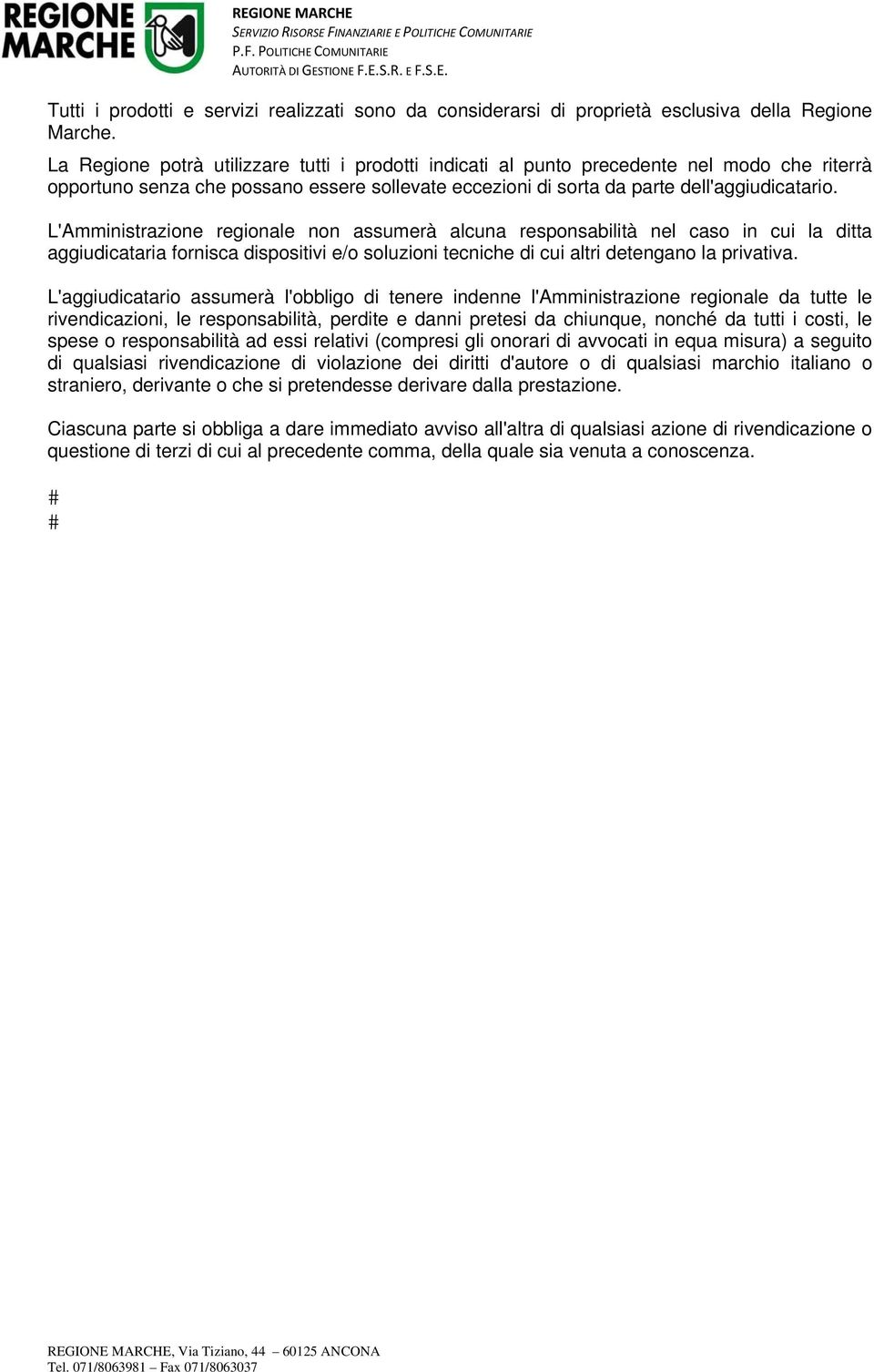 L'Amministrazione regionale non assumerà alcuna responsabilità nel caso in cui la ditta aggiudicataria fornisca dispositivi e/o soluzioni tecniche di cui altri detengano la privativa.