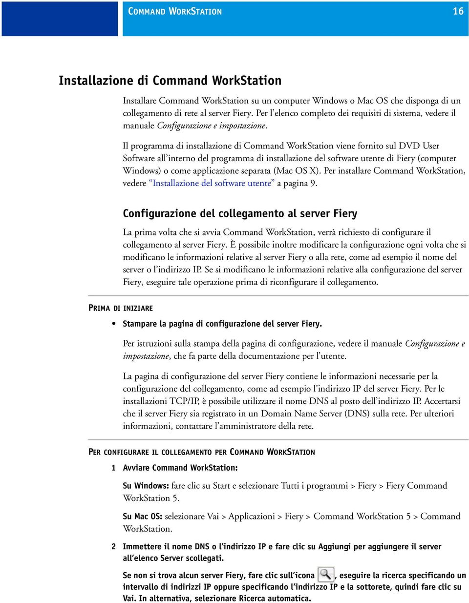 Il programma di installazione di Command WorkStation viene fornito sul DVD User Software all interno del programma di installazione del software utente di Fiery (computer Windows) o come applicazione