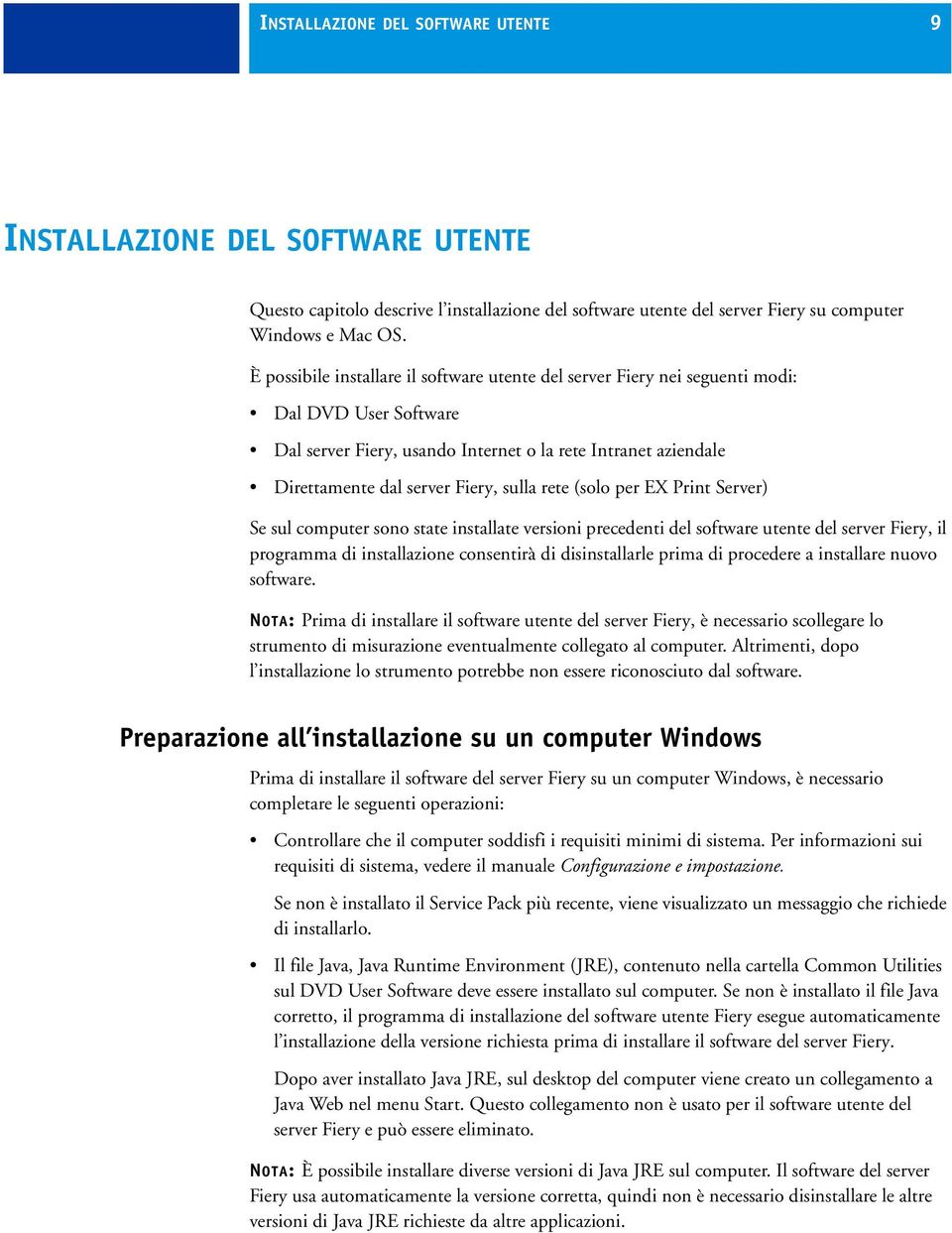 rete (solo per EX Print Server) Se sul computer sono state installate versioni precedenti del software utente del server Fiery, il programma di installazione consentirà di disinstallarle prima di