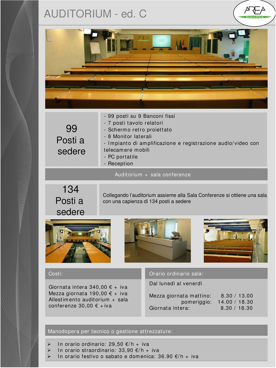 mobili -PC portatile -Reception Auditorium + sala conferenze 134 Posti a sedere Collegando l auditorium assieme alla Sala Conferenze si ottiene una sala con una capienza di 134 posti a sedere Costi: