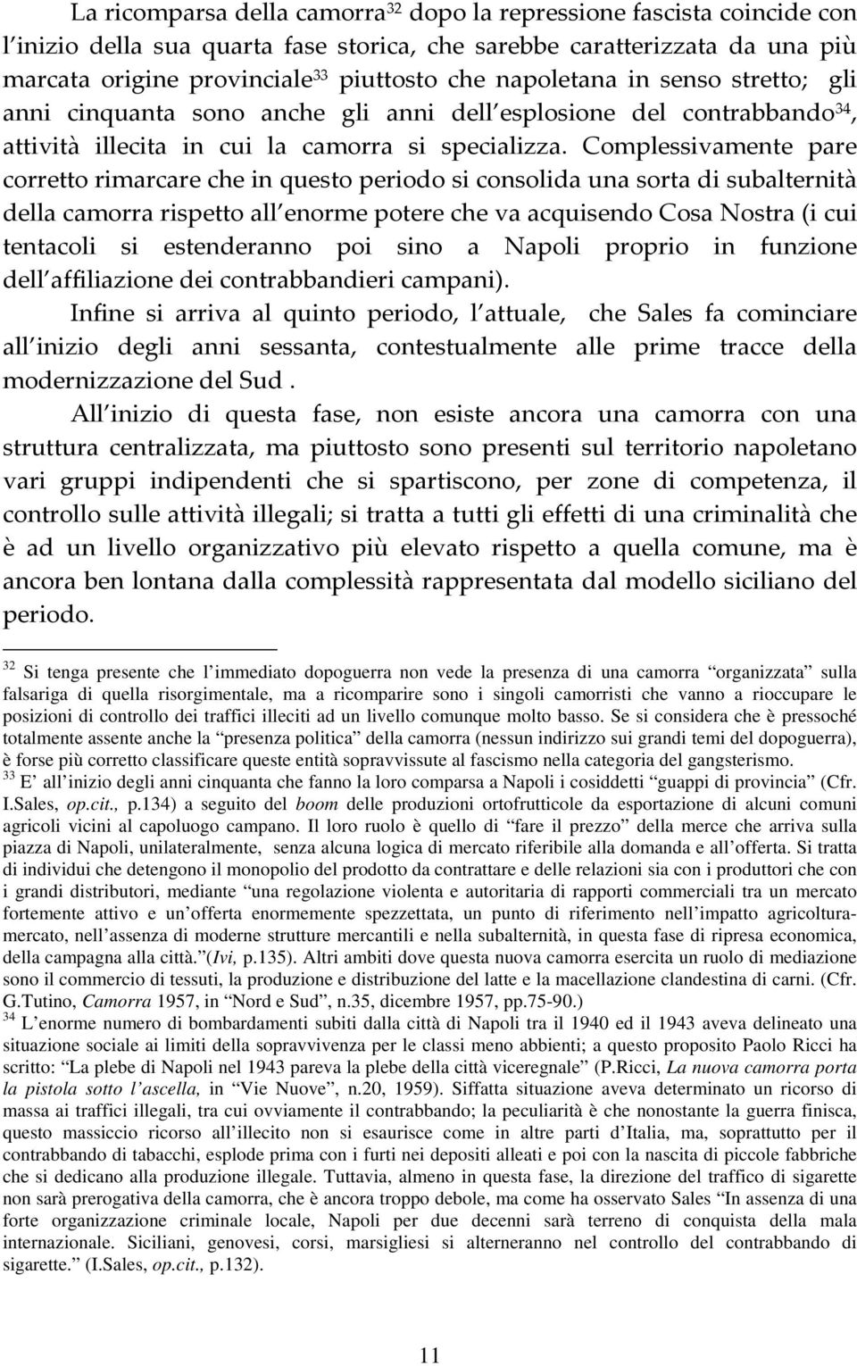 Complessivamente pare corretto rimarcare che in questo periodo si consolida una sorta di subalternità della camorra rispetto all enorme potere che va acquisendo Cosa Nostra (i cui tentacoli si