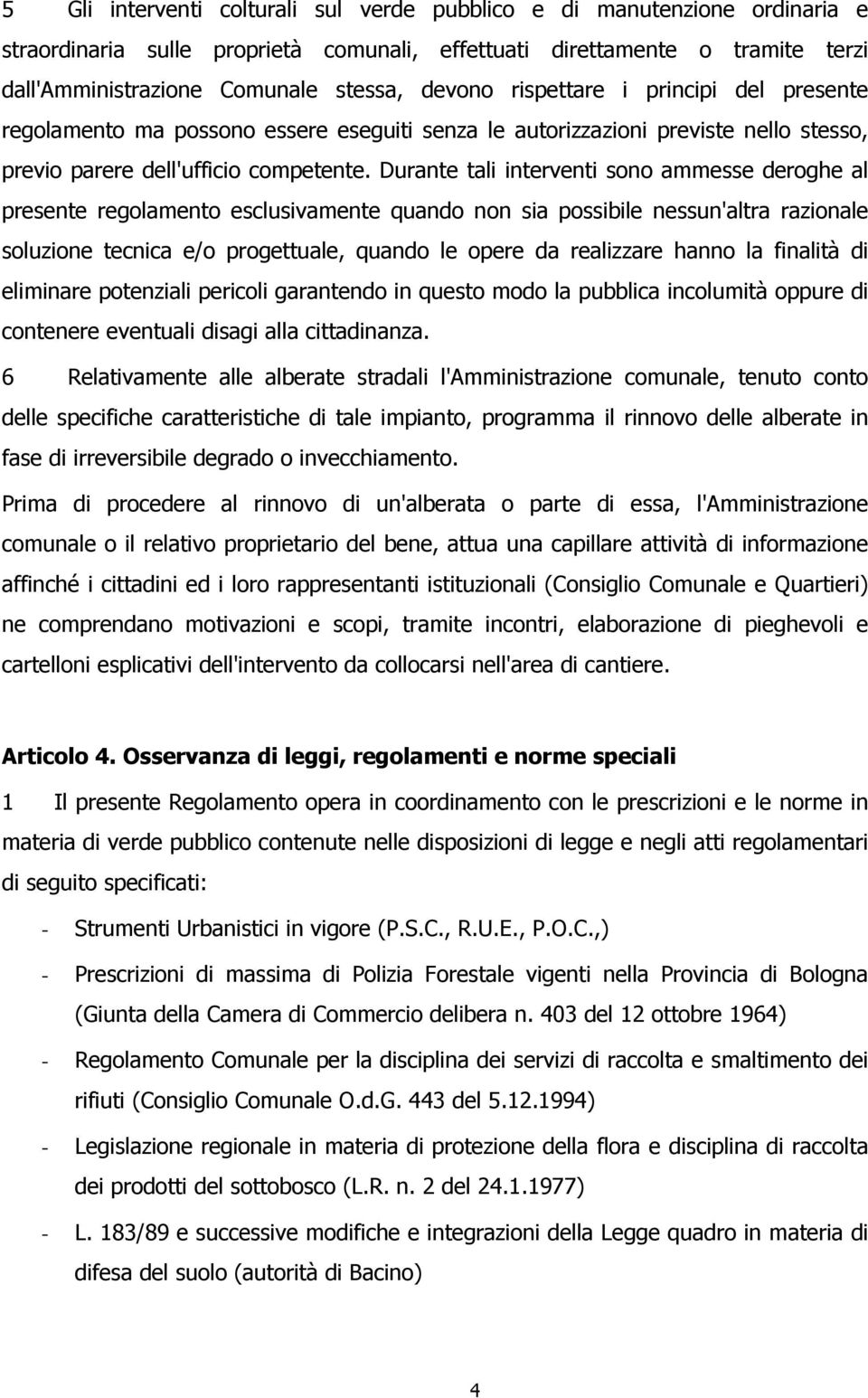 Durante tali interventi sono ammesse deroghe al presente regolamento esclusivamente quando non sia possibile nessun'altra razionale soluzione tecnica e/o progettuale, quando le opere da realizzare