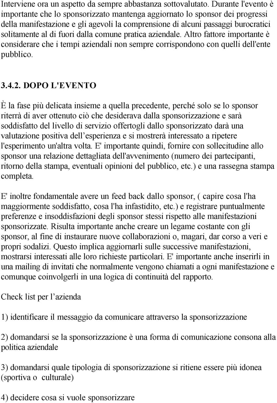 fuori dalla comune pratica aziendale. Altro fattore importante è considerare che i tempi aziendali non sempre corrispondono con quelli dell'ente pubblico. 3.4.2.