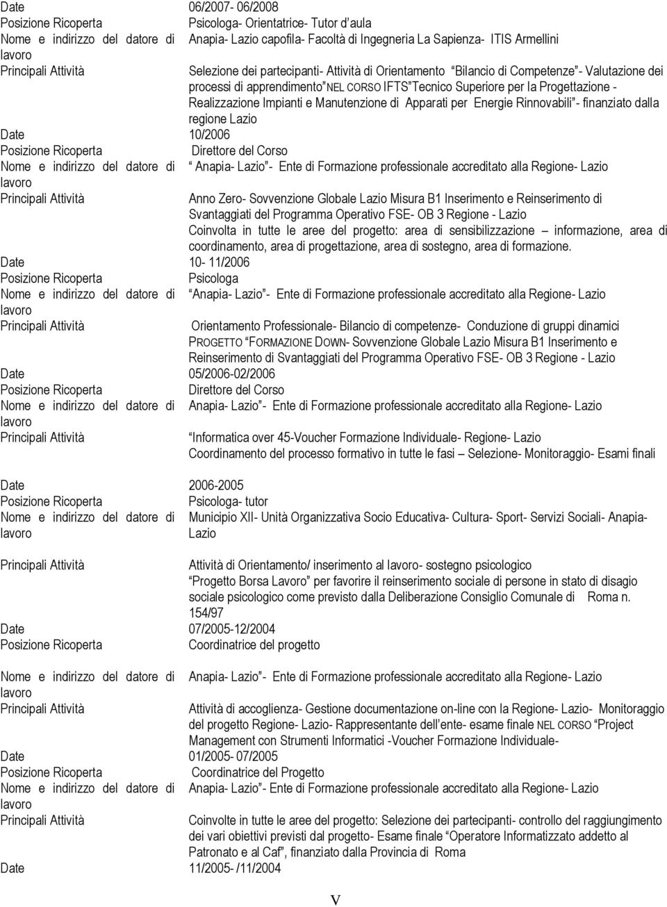 dalla regione Lazio Date 10/2006 Direttore del Corso Anapia- Lazio - Ente di Formazione professionale accreditato alla Regione- Lazio Anno Zero- Sovvenzione Globale Lazio Misura B1 Inserimento e