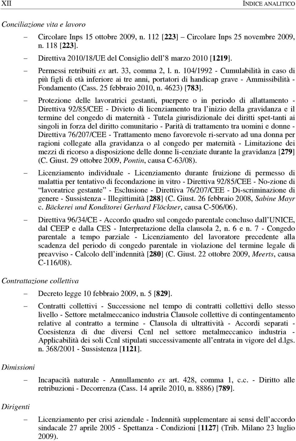 104/1992 - Cumulabilità in caso di più figli di età inferiore ai tre anni, portatori di handicap grave - Ammissibilità - Fondamento (Cass. 25 febbraio 2010, n. 4623) [783].