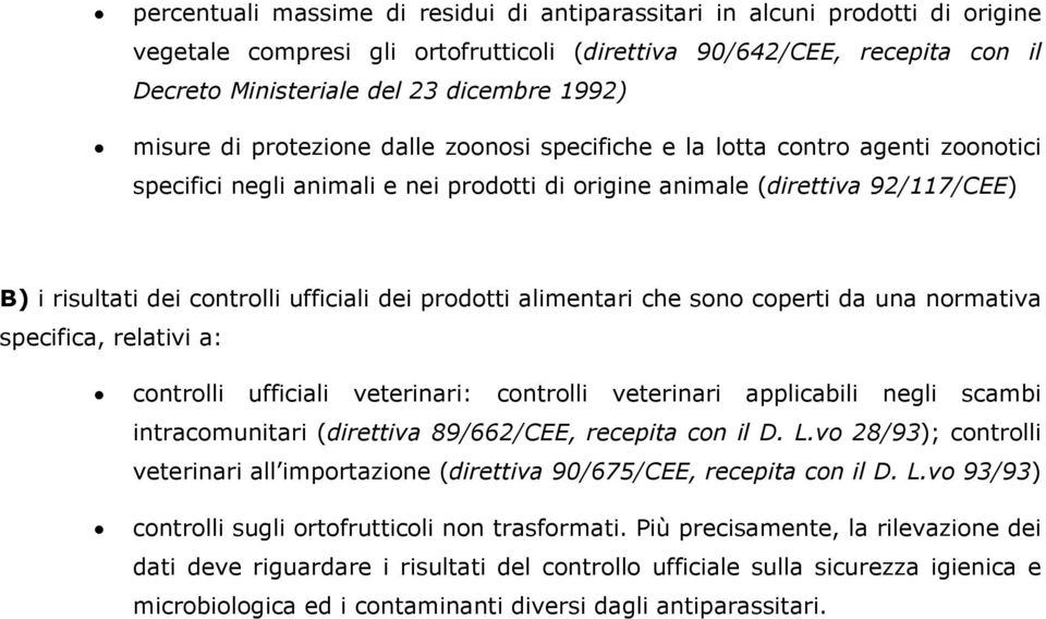 ufficiali dei prodotti alimentari che sono coperti da una normativa specifica, relativi a: controlli ufficiali veterinari: controlli veterinari applicabili negli scambi intracomunitari (direttiva