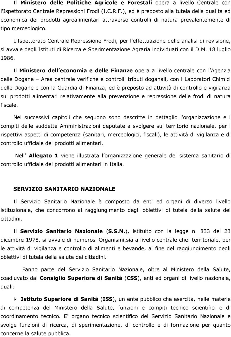 Il Ministero dell economia e delle Finanze opera a livello centrale con l Agenzia delle Dogane Area centrale verifiche e controlli tributi doganali, con i Laboratori Chimici delle Dogane e con la