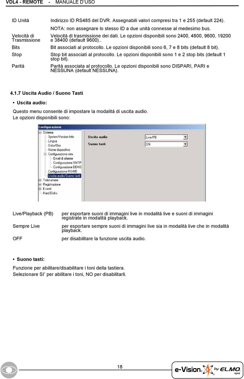 Le opzioni disponibili sono 6, 7 e 8 bits (default 8 bit). Stop Stop bit associati al protocollo. Le opzioni disponibili sono 1 e 2 stop bits (default 1 stop bit).