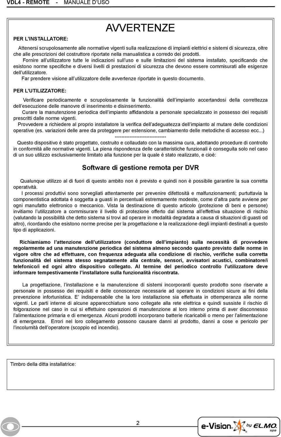 Fornire all utilizzatore tutte le indicazioni sull uso e sulle limitazioni del sistema installato, specificando che esistono norme specifiche e diversi livelli di prestazioni di sicurezza che devono