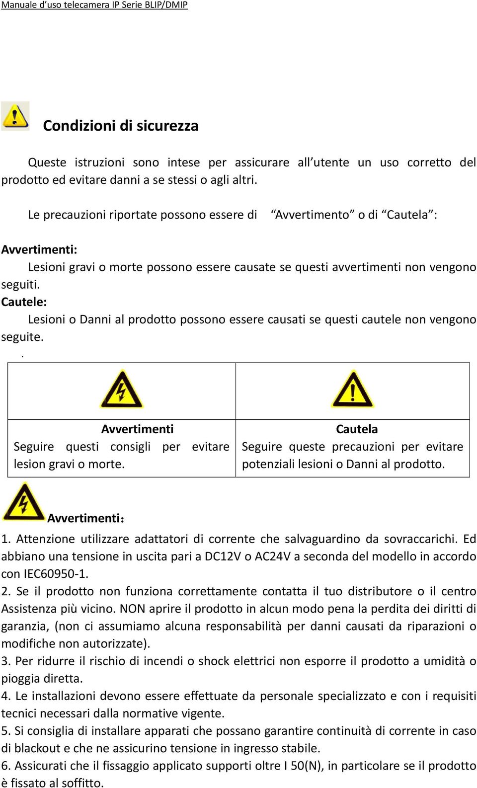 Cautele: Lesioni o Danni al prodotto possono essere causati se questi cautele non vengono seguite.. Avvertimenti Seguire questi consigli per evitare lesion gravi o morte.