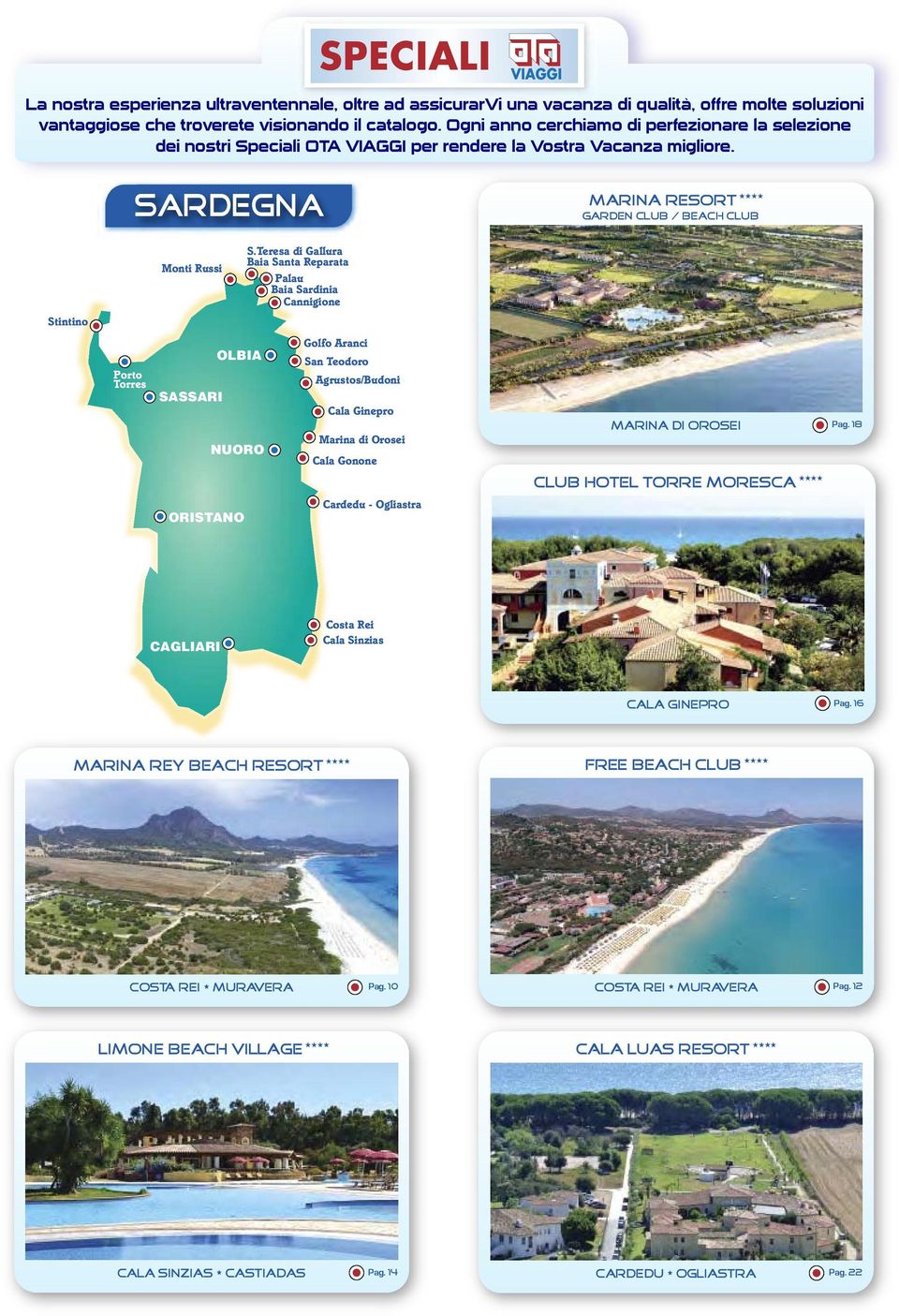 Teresa di Gallura Baia Santa Reparata Palau Baia Sardinia Cannigione Stintino Porto Torres SASSARI OLBIA NUORO Golfo Aranci San Teodoro Agrustos/Budoni Cala Ginepro Marina di Orosei Cala Gonone