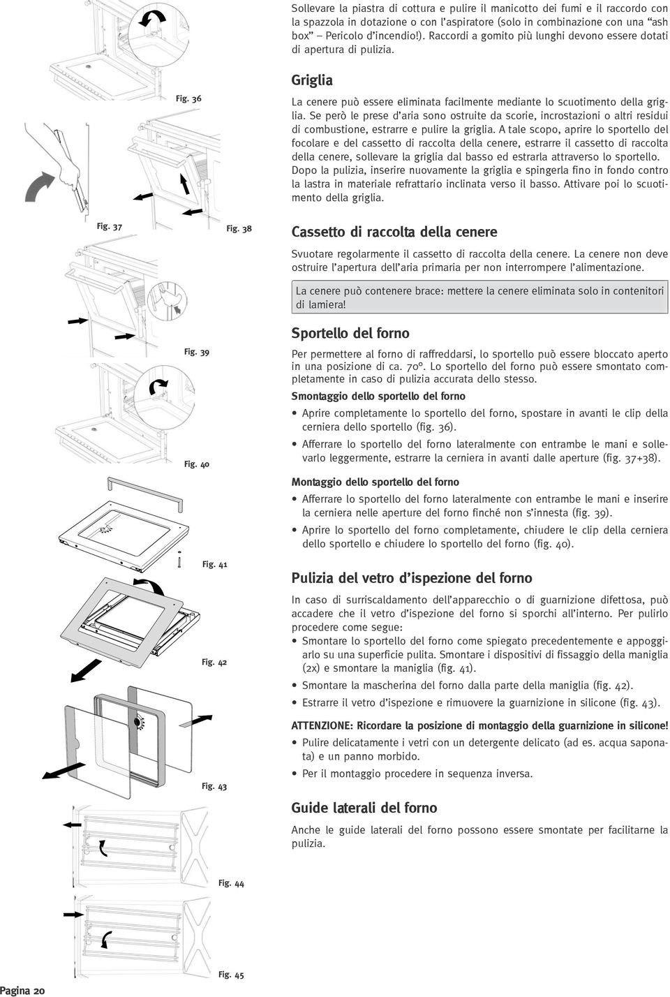 Se però le prese d aria sono ostruite da scorie, incrostazioni o altri residui di combustione, estrarre e pulire la griglia.