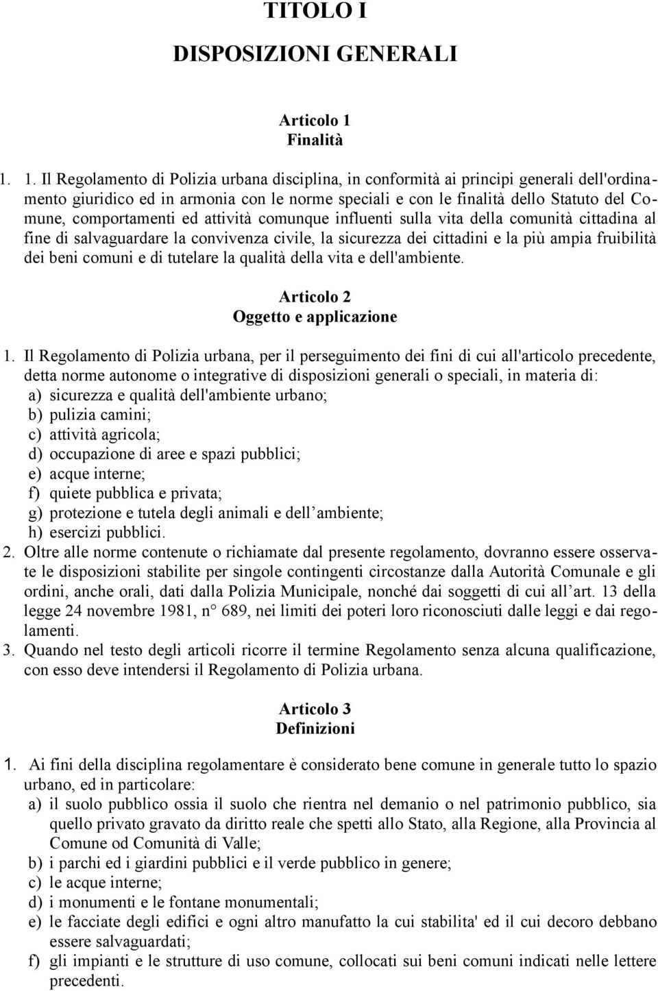 1. Il Regolamento di Polizia urbana disciplina, in conformità ai principi generali dell'ordinamento giuridico ed in armonia con le norme speciali e con le finalità dello Statuto del Comune,