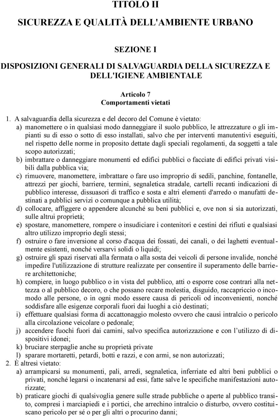 installati, salvo che per interventi manutentivi eseguiti, nel rispetto delle norme in proposito dettate dagli speciali regolamenti, da soggetti a tale scopo autorizzati; b) imbrattare o danneggiare