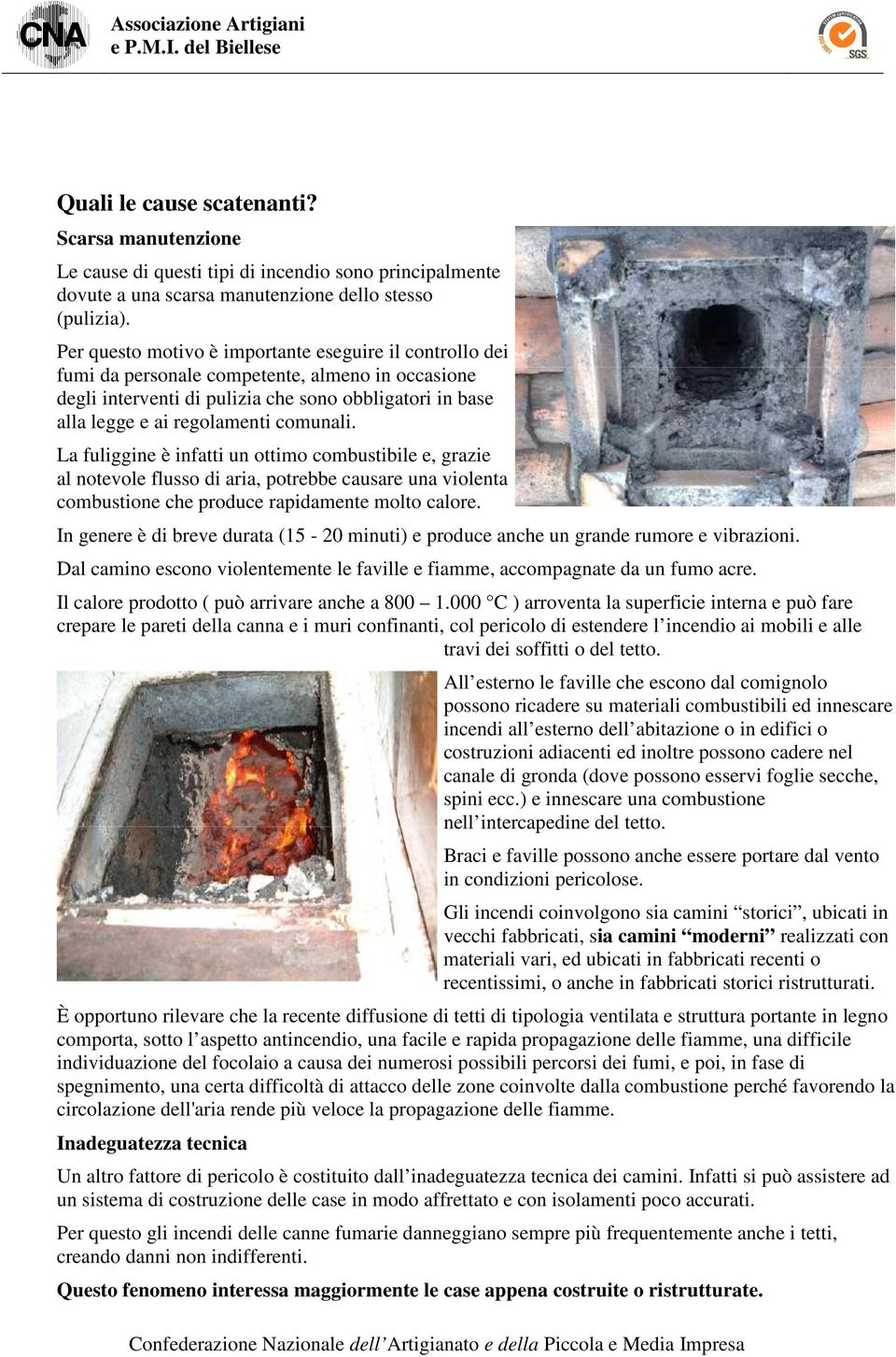 comunali. La fuliggine è infatti un ottimo combustibile e, grazie al notevole flusso di aria, potrebbe causare una violenta combustione che produce rapidamente molto calore.