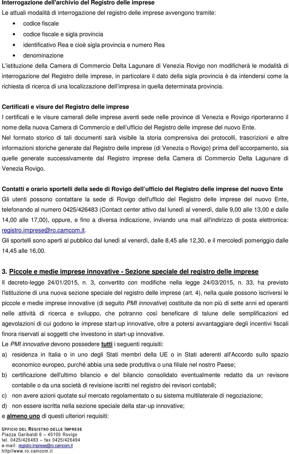 Registro delle imprese, in particolare il dato della sigla provincia è da intendersi come la richiesta di ricerca di una localizzazione dell impresa in quella determinata provincia.