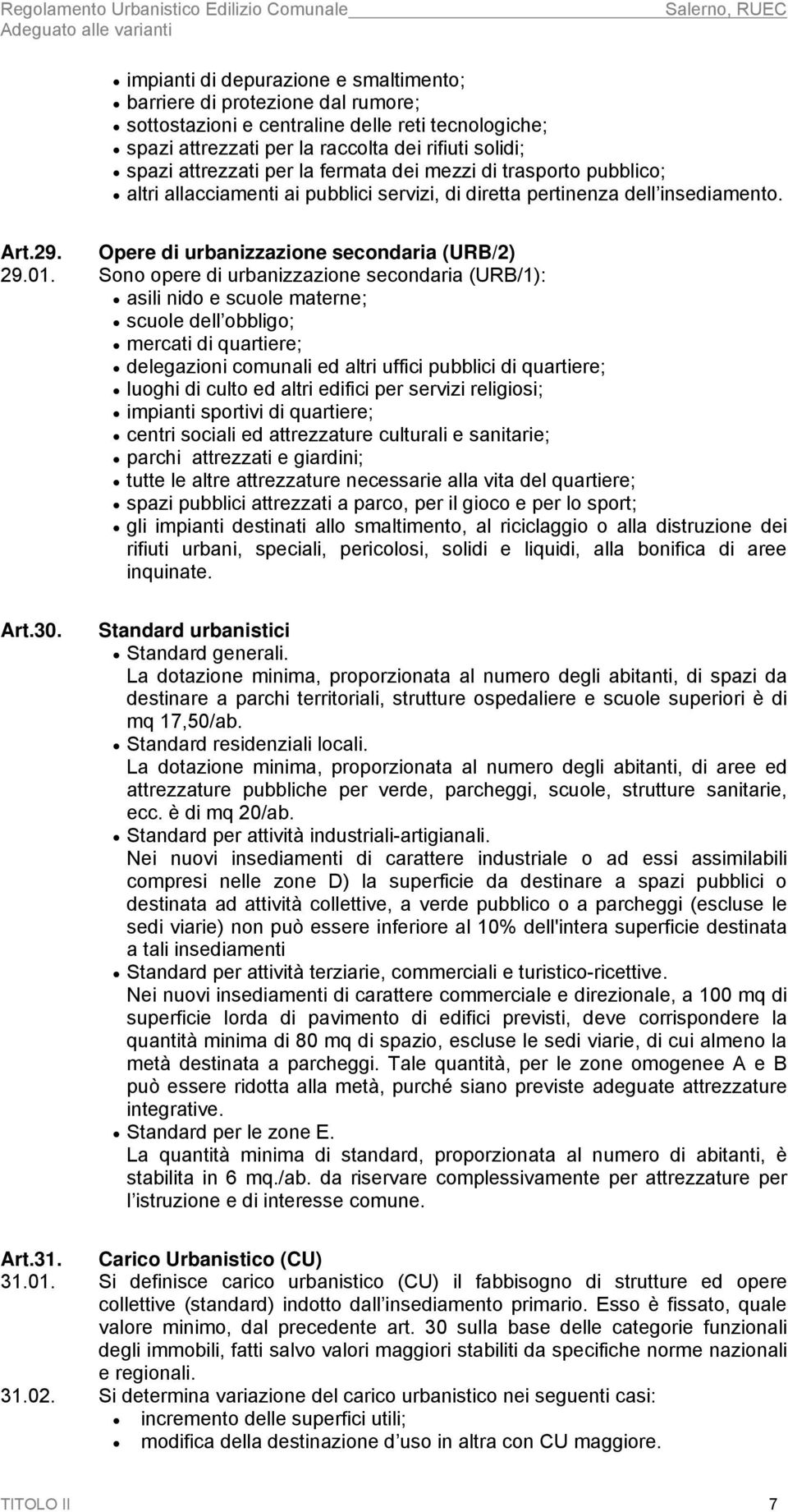 Sono opere di urbanizzazione secondaria (URB/1): asili nido e scuole materne; scuole dell obbligo; mercati di quartiere; delegazioni comunali ed altri uffici pubblici di quartiere; luoghi di culto ed