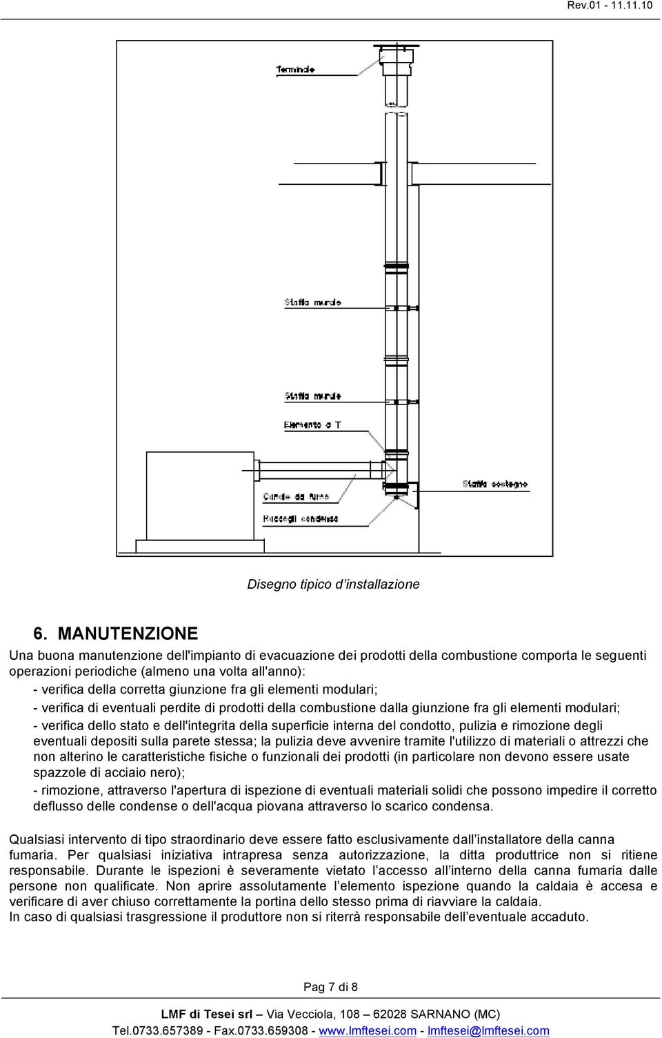 giunzione fra gli elementi modulari; - verifica di eventuali perdite di prodotti della combustione dalla giunzione fra gli elementi modulari; - verifica dello stato e dell'integrita della superficie