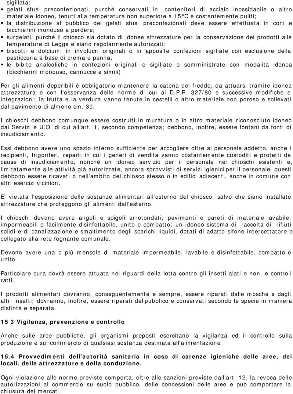 essere effettuata in coni e bicchierini monouso a perdere; surgelati, purché il chiosco sia dotato di idonee attrezzature per la conservazione dei prodotti alle temperature di Legge e siano