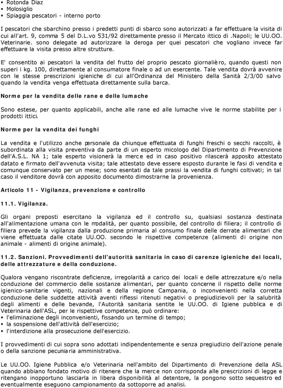 sono delegate ad autorizzare la deroga per quei pescatori che vogliano invece far effettuare la visita presso altre strutture.