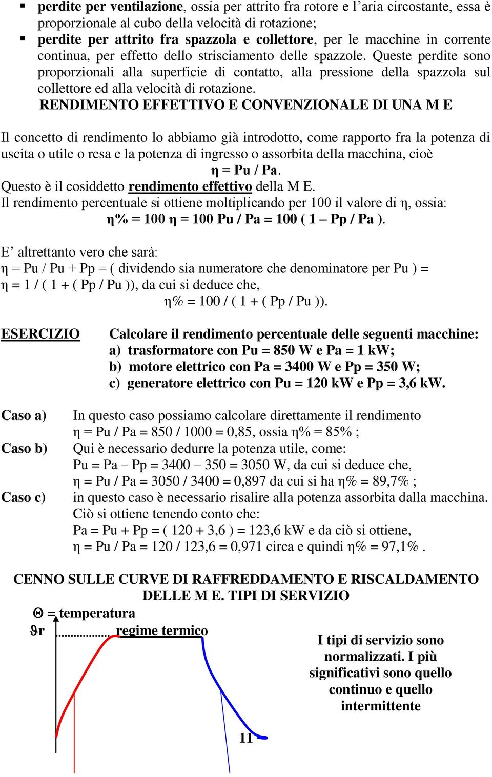 Queste perdite sono proporzionali alla superficie di contatto, alla pressione della spazzola sul collettore ed alla velocità di rotazione.