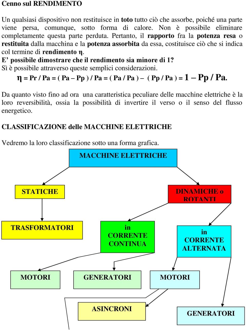 Pertanto, il rapporto fra la potenza resa o restituita dalla macchina e la potenza assorbita da essa, costituisce ciò che si indica col termine di rendimento η.