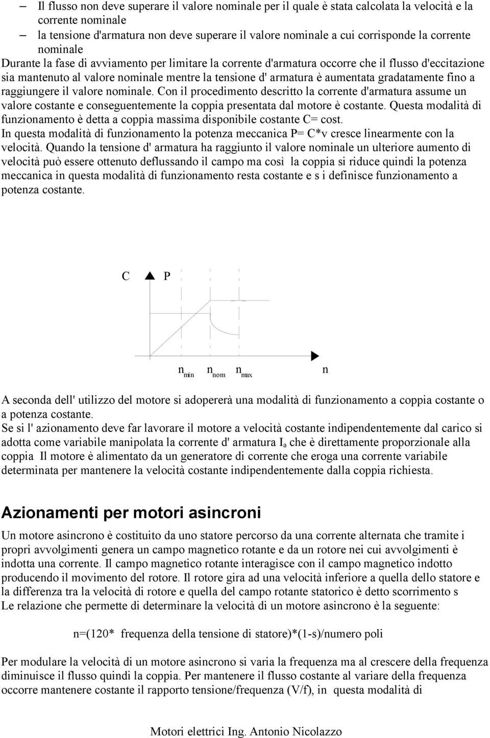 gradatamente fino a raggiungere il valore nominale. Con il procedimento descritto la corrente d'armatura assume un valore costante e conseguentemente la coppia presentata dal motore è costante.