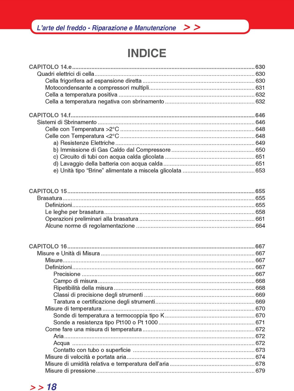 .. 648 a) Resistenze Elettriche... 649 b) Immissione di Gas Caldo dal Compressore... 650 c) Circuito di tubi con acqua calda glicolata... 651 d) Lavaggio della batteria con acqua calda.