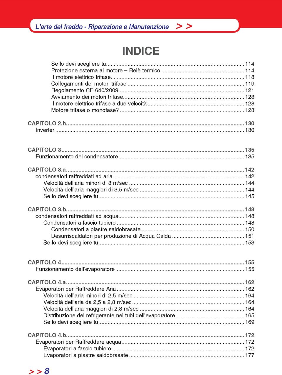 .. 135 Funzionamento del condensatore... 135 CAPITOLO 3.a... 142 condensatori raffreddati ad aria... 142 Velocità dell aria minori di 3 m/sec... 144 Velocità dell aria maggiori di 3,5 m/sec.