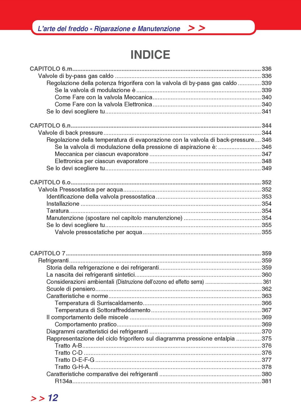 .. 344 Regolazione della temperatura di evaporazione con la valvola di back-pressure... 346 Se la valvola di modulazione della pressione di aspirazione è:... 346 Meccanica per ciascun evaporatore.