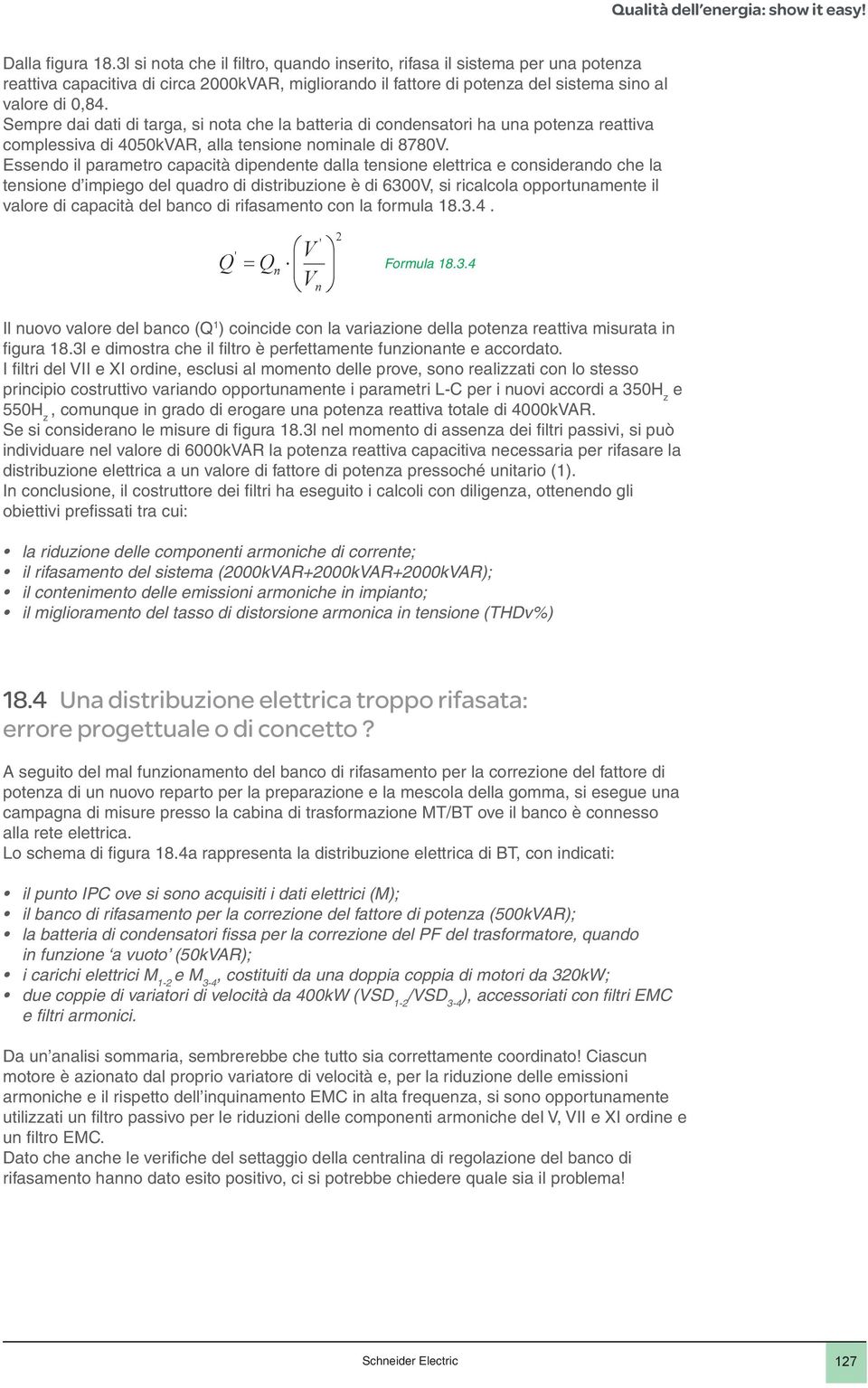 Sempre dai dati di targa, si nota che la batteria di condensatori ha una potenza reattiva complessiva di 4050kVAR, alla tensione nominale di 8780V.