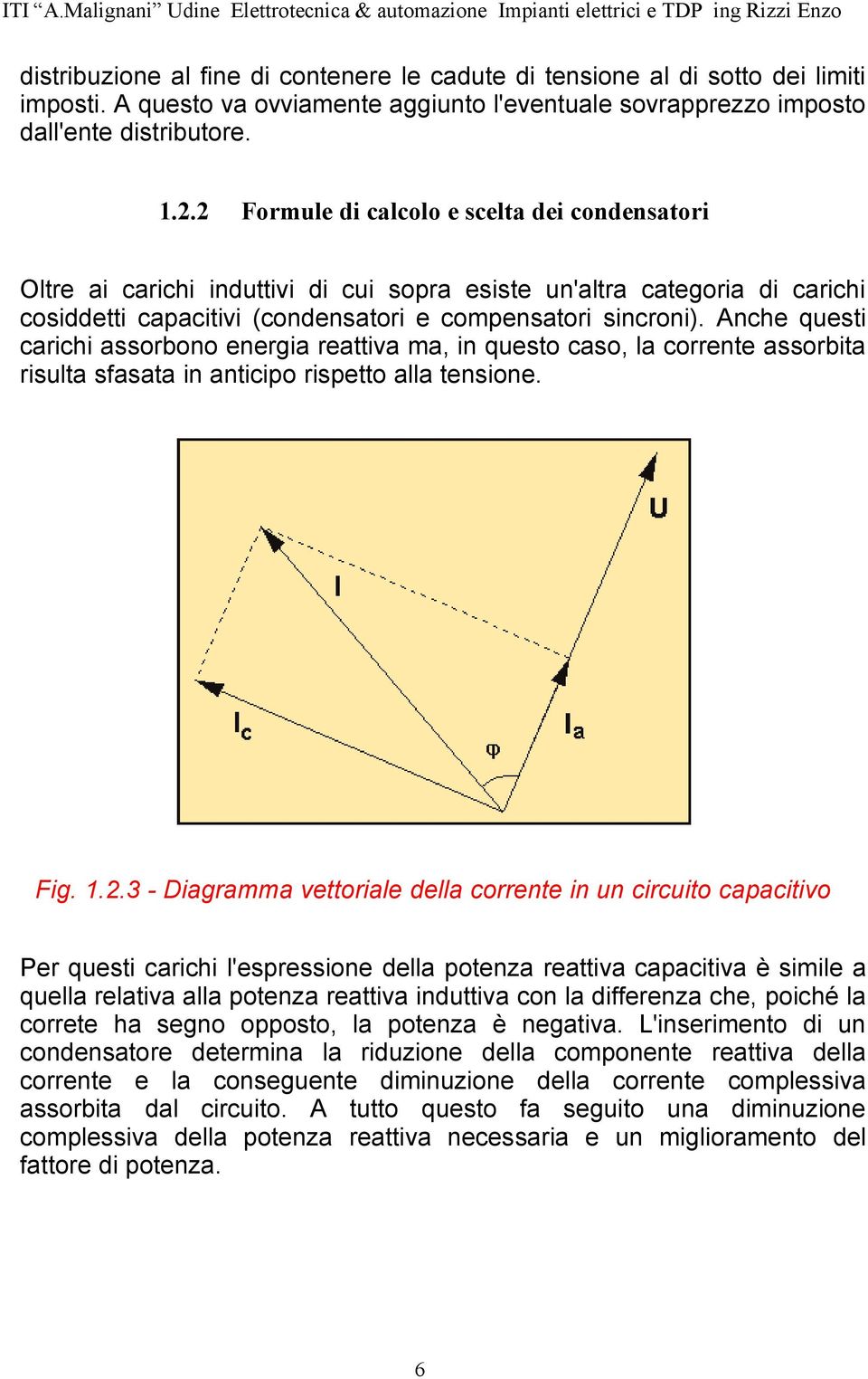 Anche questi carichi assorbono energia reattiva ma, in questo caso, la corrente assorbita risulta sfasata in anticipo rispetto alla tensione. Fig. 1.2.