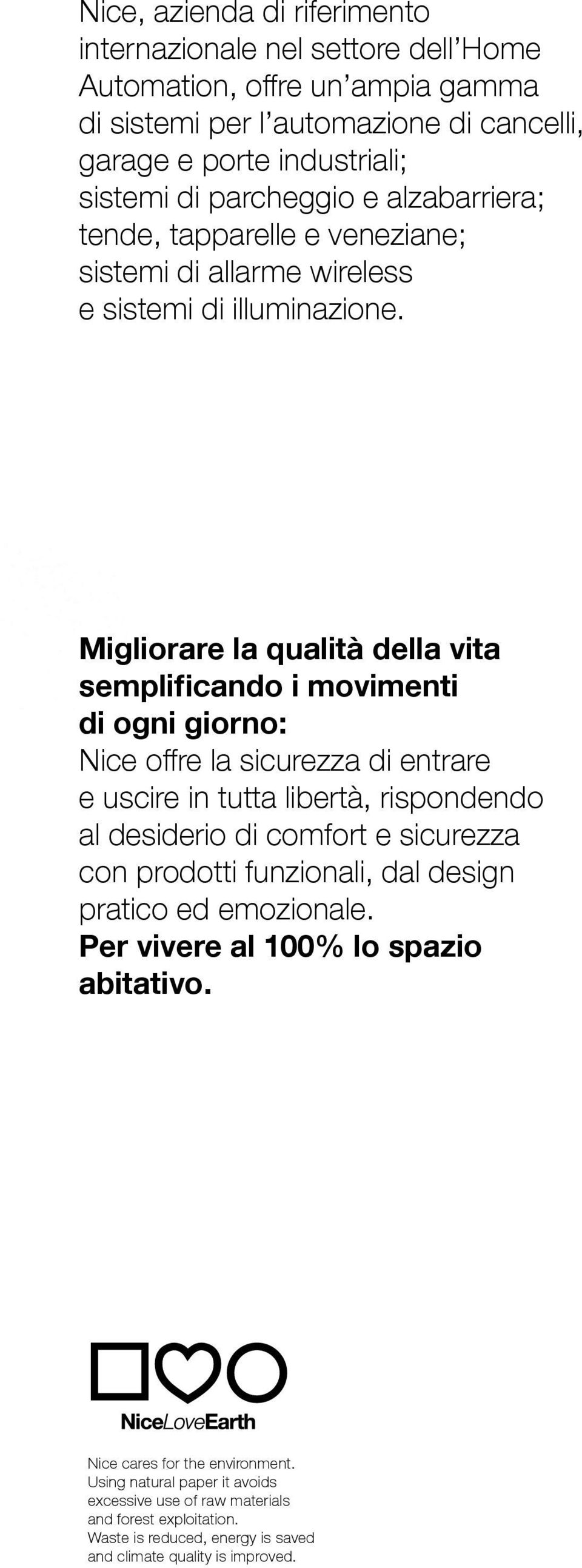 Designing a Nice World Migliorare la qualità della vita semplificando i movimenti di ogni giorno: Nice offre la sicurezza di entrare e uscire in tutta libertà, rispondendo al desiderio di comfort e