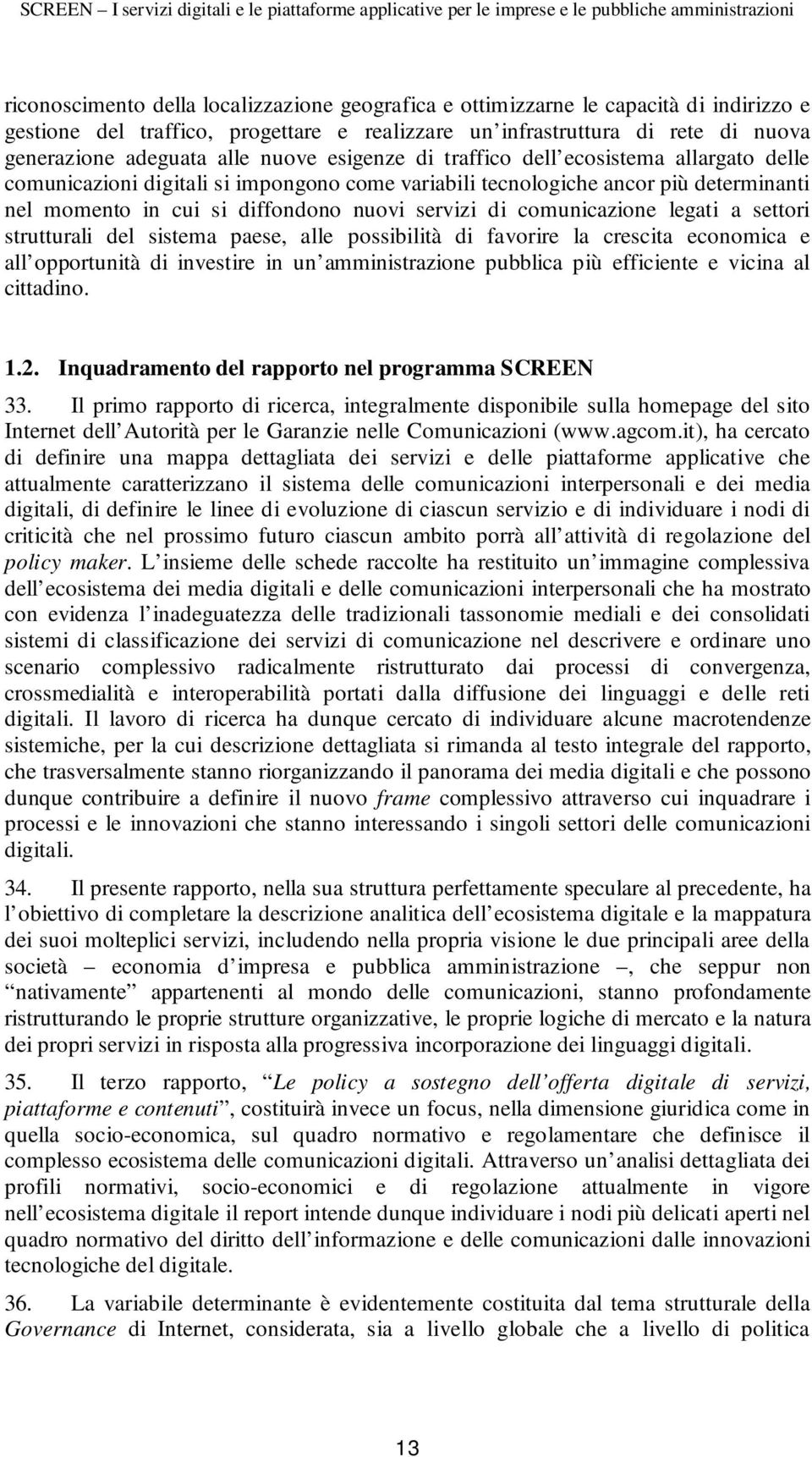 comunicazione legati a settori strutturali del sistema paese, alle possibilità di favorire la crescita economica e all opportunità di investire in un amministrazione pubblica più efficiente e vicina