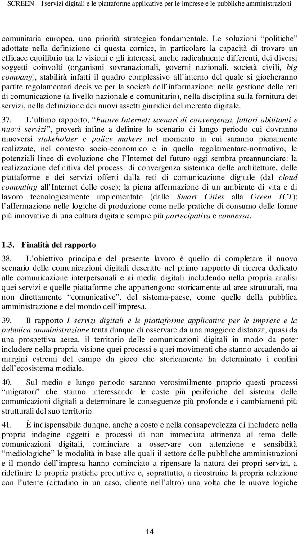 diversi soggetti coinvolti (organismi sovranazionali, governi nazionali, società civili, big company), stabilirà infatti il quadro complessivo all interno del quale si giocheranno partite