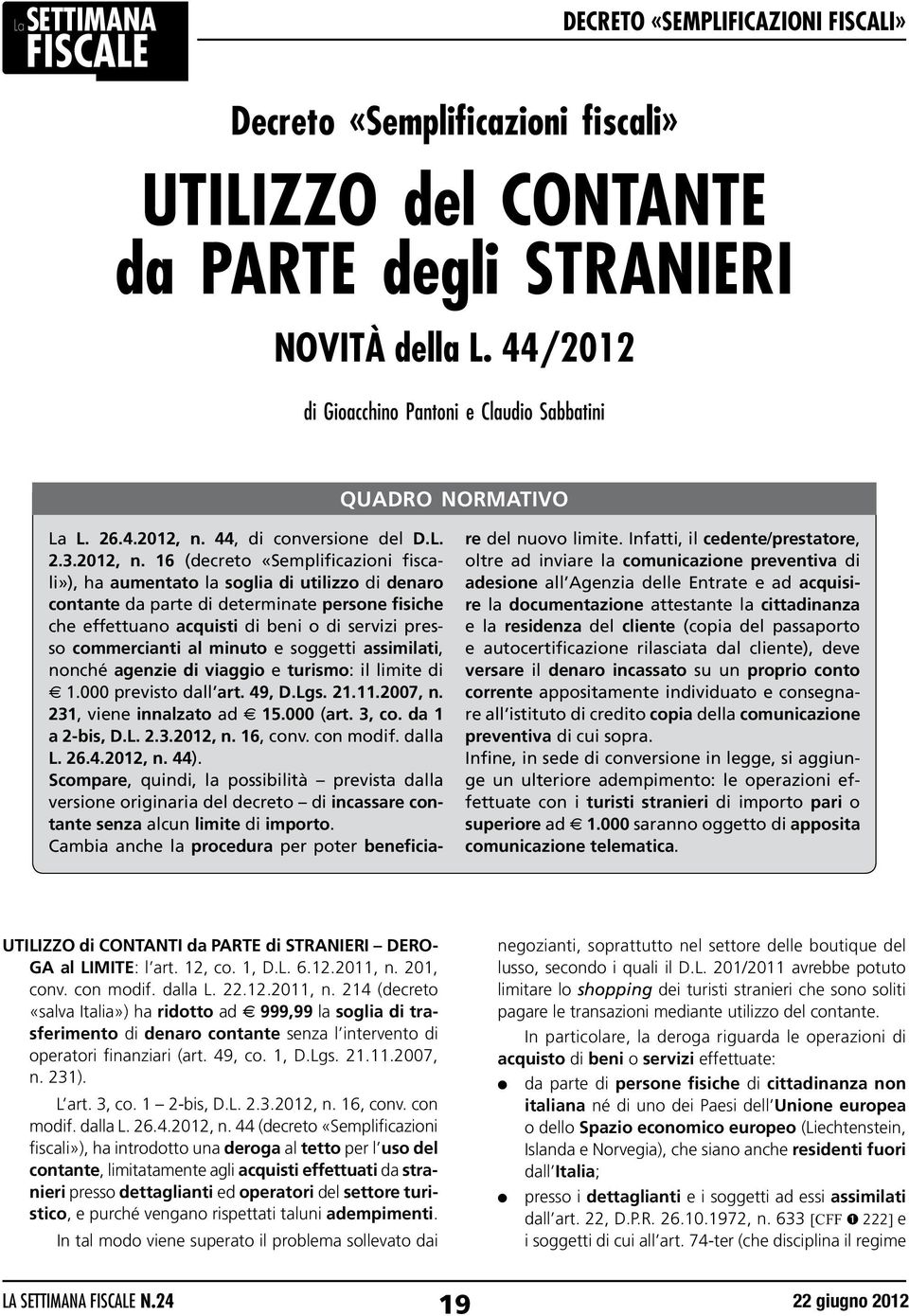 16 (decreto «Semplificazioni fiscali»), ha aumentato la soglia di utilizzo di denaro contante da parte di determinate persone fisiche che effettuano acquisti di beni o di servizi presso commercianti