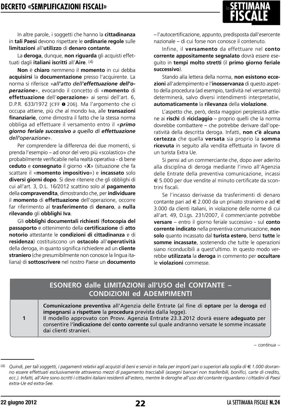 La norma si riferisce «all atto dell effettuazione dell operazione», evocando il concetto di «momento di effettuazione dell operazione» ai sensi dell art. 6, D.P.R. 633/1972 [CFF ➊ 206].