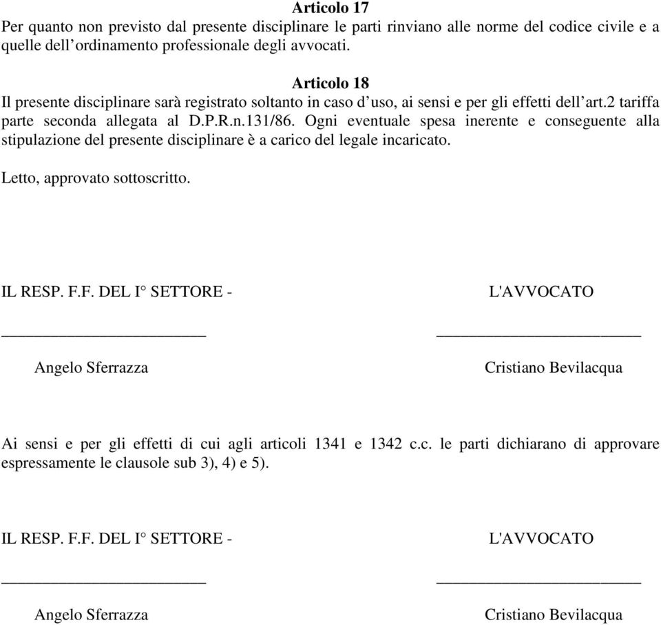 Ogni eventuale spesa inerente e conseguente alla stipulazione del presente disciplinare è a carico del legale incaricato. Letto, approvato sottoscritto. IL RESP. F.