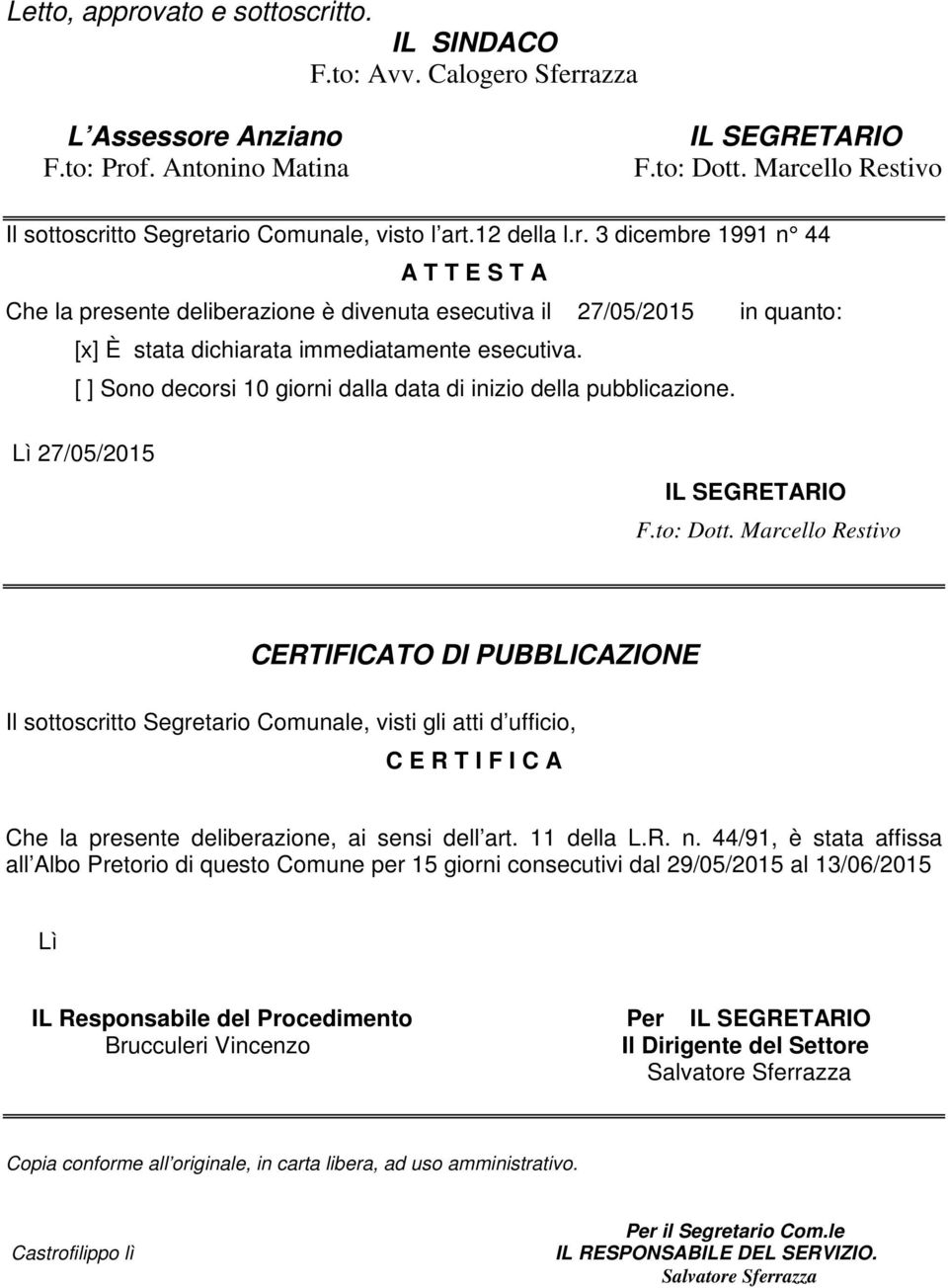 [ ] Sono decorsi 10 giorni dalla data di inizio della pubblicazione. Lì 27/05/2015 IL SEGRETARIO F.to: Dott.