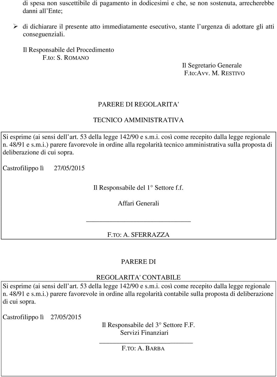 53 della legge 142/90 e s.m.i. così come recepito dalla legge regionale n. 48/91 e s.m.i.) parere favorevole in ordine alla regolarità tecnico amministrativa sulla proposta di deliberazione di cui sopra.